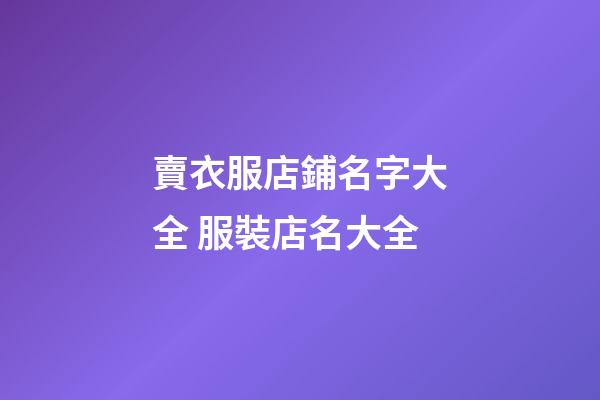 賣衣服店鋪名字大全 服裝店名大全-第1張-店鋪起名-玄機派